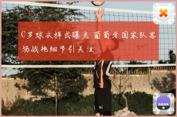 C罗球衣样式曝光 葡萄牙国家队客场战袍细节引关注
