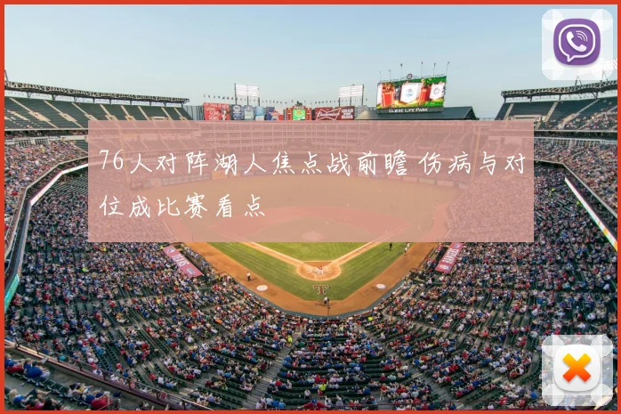 76人对阵湖人焦点战前瞻 伤病与对位成比赛看点