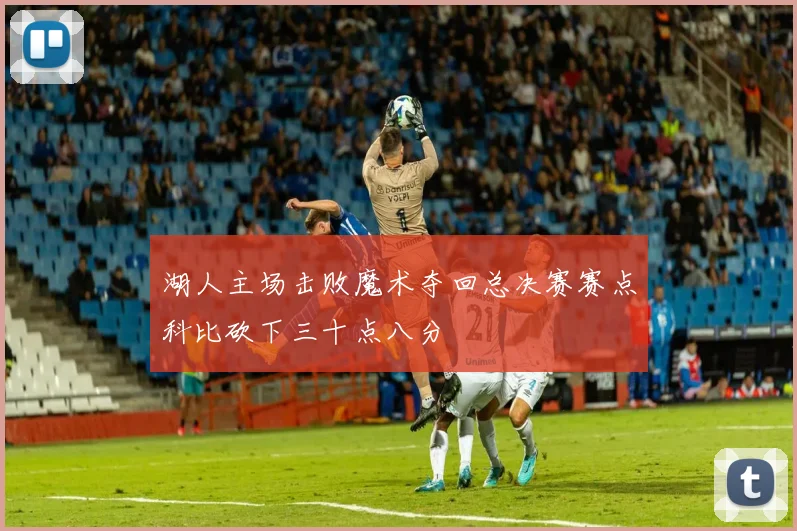 湖人主场击败魔术夺回总决赛赛点科比砍下三十点八分