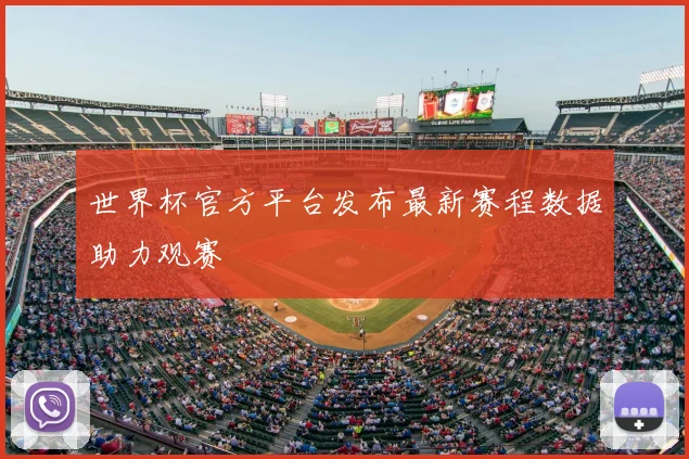 世界杯官方平台发布最新赛程数据助力观赛