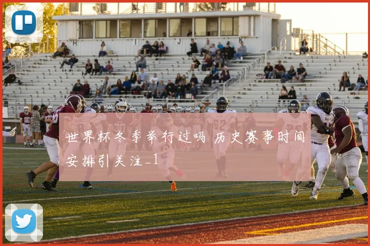 世界杯冬季举行过吗 历史赛事时间安排引关注_1