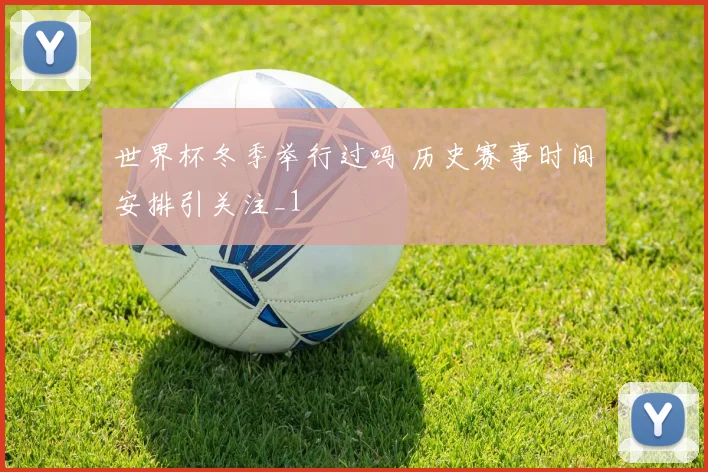 世界杯冬季举行过吗 历史赛事时间安排引关注_1
